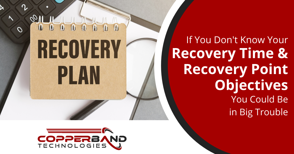 https://copperbandtech.com/wp-content/uploads/2022/05/If-You-Don_t-Know-Your-Recovery-Time-_-Recovery-Point-Objectives-You-Could-Be-in-Big-Trouble.png